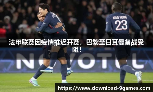法甲联赛因疫情推迟开赛，巴黎圣日耳曼备战受阻！