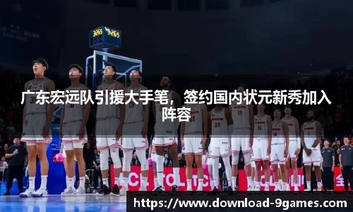 广东宏远队引援大手笔，签约国内状元新秀加入阵容