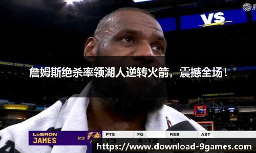 詹姆斯绝杀率领湖人逆转火箭，震撼全场！