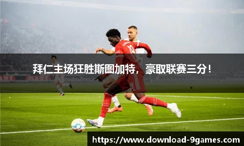 拜仁主场狂胜斯图加特，豪取联赛三分！