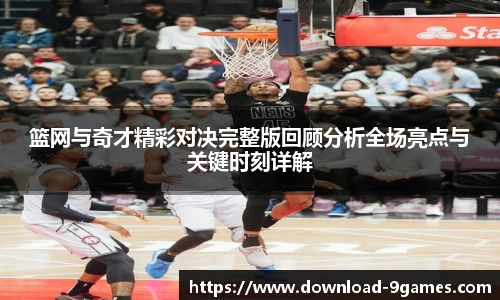 篮网与奇才精彩对决完整版回顾分析全场亮点与关键时刻详解