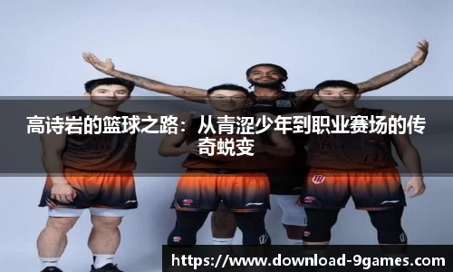 高诗岩的篮球之路：从青涩少年到职业赛场的传奇蜕变