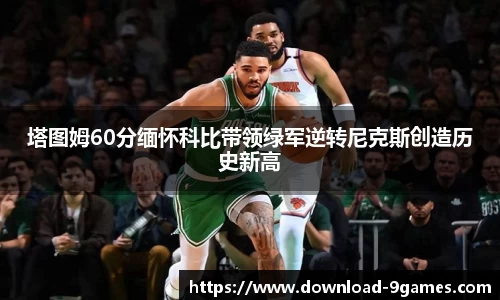 塔图姆60分缅怀科比带领绿军逆转尼克斯创造历史新高