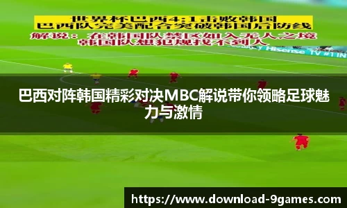 巴西对阵韩国精彩对决MBC解说带你领略足球魅力与激情