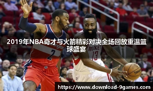 2019年NBA奇才与火箭精彩对决全场回放重温篮球盛宴
