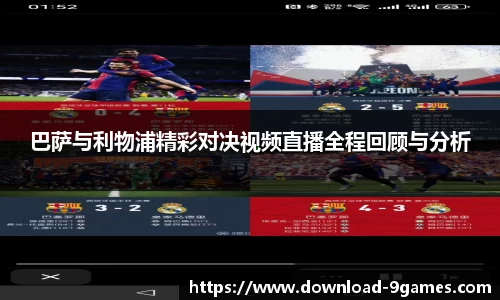 巴萨与利物浦精彩对决视频直播全程回顾与分析